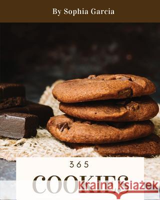 Cookies 365: Enjoy 365 Days with Amazing Cookies Recipes in Your Own Cookies Cookbook! [book 1] Sophia Garcia 9781731284013 Independently Published - książka