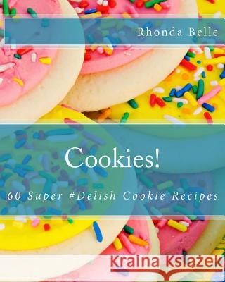 Cookies!: 60 Super #Delish Cookie Recipes Rhonda Belle 9781539818571 Createspace Independent Publishing Platform - książka