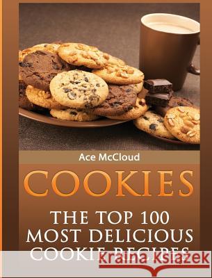 Cookies: The Top 100 Most Delicious Cookie Recipes Ace McCloud 9781640482661 Pro Mastery Publishing - książka