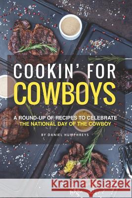 Cookin' for Cowboys: A Round-Up of Recipes to Celebrate the National Day of the Cowboy Daniel Humphreys 9781795105323 Independently Published - książka