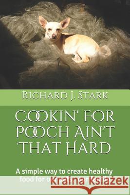 Cookin' For Pooch Ain't That Hard Richard J. Stark 9781097510832 Independently Published - książka