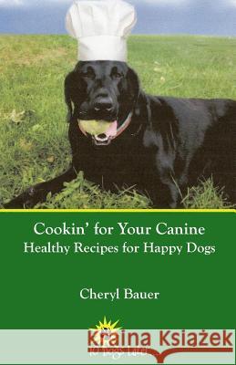 Cookin' for Your Canine: Healthy Recipes for Happy Dogs Cheryl Bauer 9780692737293 1 Dogs Later Publishing - książka