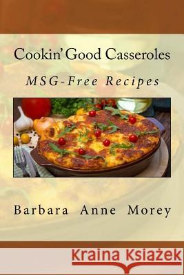 Cookin' Good Casseroles: MSG-Free Recipes Morey, Barbara Anne 9781502572288 Createspace Independent Publishing Platform - książka