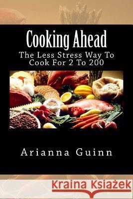 Cooking Ahead: The Less Stress Way To Cook For 2 To 200 Guinn, Arianna 9781481088800 Createspace - książka