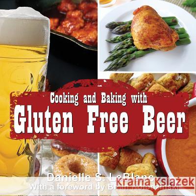 Cooking and Baking with Gluten Free Beer Danielle S LeBlanc, Brian Kolodzinski 9780992080280 La Venta West - książka