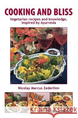 Cooking and Bliss: Vegetarian recipes and knowledge, inspired by Ayurveda Zederlinn, Nicolay Marcus 9781500713089 Createspace - książka