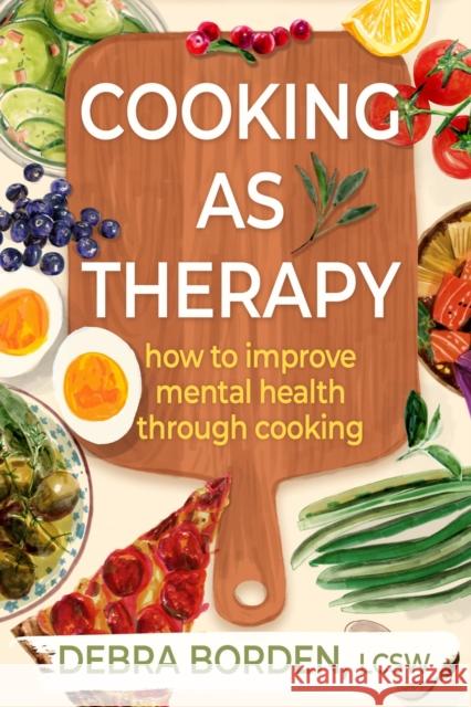 Cooking as Therapy: How to Improve Mental Health Through Cooking Debra Borden 9798892422895 Crooked Lane Books - książka