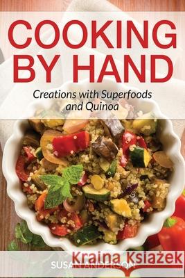 Cooking by Hand: Creations with Superfoods and Quinoa Anderson, Susan 9781631878114 Speedy Publishing Books - książka