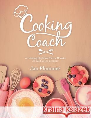 Cooking Coach: A Cooking Playbook for the Rookie, as Well as the Semipro Jan Plummer 9781532093951 iUniverse - książka