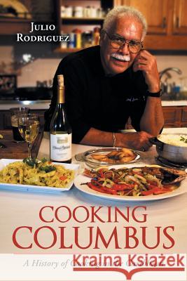 Cooking Columbus: A History of Cooking in the Caribbean Julio Rodriguez 9781984562562 Xlibris Us - książka