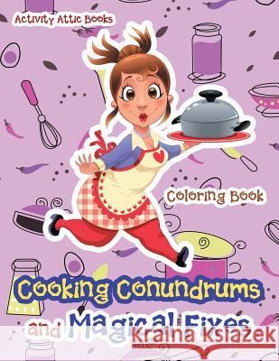 Cooking Conundrums and Magical Fixes Coloring Book Activity Attic Books 9781683236658 Activity Attic Books - książka