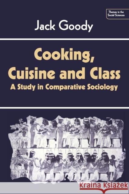 Cooking, Cuisine and Class: A Study in Comparative Sociology Goody, Jack 9780521286961 Cambridge University Press - książka