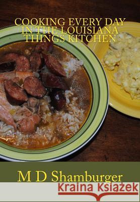 Cooking Every Day in the Louisiana Things Kitchen M. D. Shamburger 9781982025755 Createspace Independent Publishing Platform - książka
