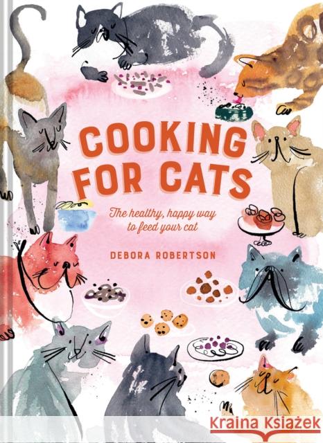 Cooking for Cats: The Healthy, Happy Way to Feed Your Cat Debora Robertson 9781911624677 HarperCollins Publishers - książka