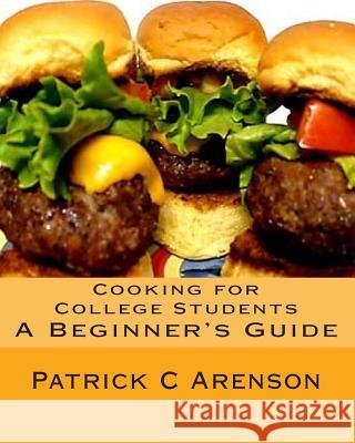 Cooking for College Students: A Beginner's Guide Patrick C. Arenson 9781466352193 Createspace Independent Publishing Platform - książka