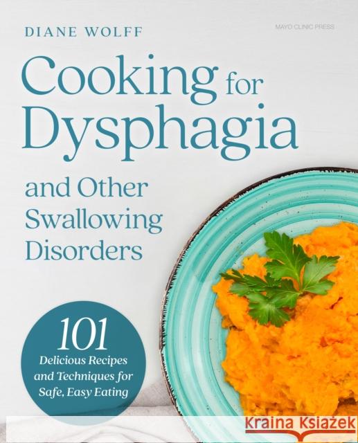Cooking for Dysphagia: 101 Delicious Recipes for Safe, Easy Eating Diane Wolff 9798887703916 Taylor & Francis Ltd - książka