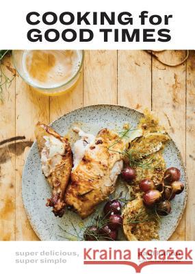 Cooking for Good Times: Super Delicious, Super Simple [A Cookbook] Kahan, Paul 9780399578588 Lorena Jones Books - książka