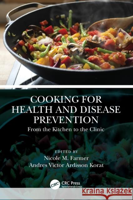 Cooking for Health and Disease Prevention: From the Kitchen to the Clinic Nicole M. Farmer Andres V. Ardisso 9781138304673 CRC Press - książka