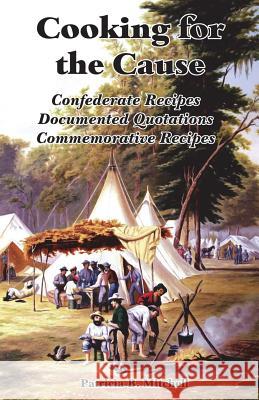 Cooking for the Cause: Confederate Recipes, Documented Quotations, Commemorative Recipes Patricia B Mitchell 9781985821774 Createspace Independent Publishing Platform - książka