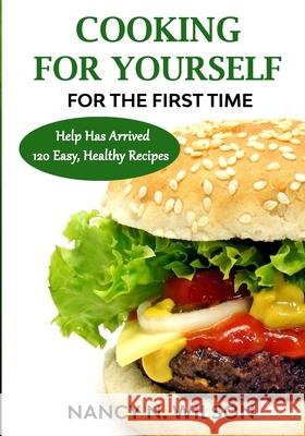 COOKING FOR YOURSELF for the First Time: Help Has Arrived - 120 Easy, Healthy Recipes Nancy N. Wilson 9781733094177 Nancy N Wilson - książka