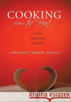 Cooking from the Heart: A New Interactive Cookbook Geraldine Debbie Troiso, Debbie 9781440139116 iUniverse - książka