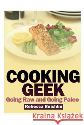 Cooking Geek: Going Raw and Going Paleo Reichlin, Rebecca 9781631878176 Speedy Publishing Books - książka