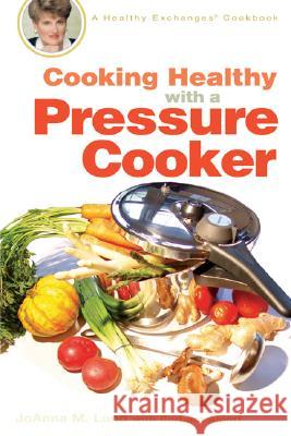 Cooking Healthy with a Pressure Cooker: A Healthy Exchanges Cookbook JoAnna M. Lund Barbara Alpert 9780399533754 Perigee Books - książka