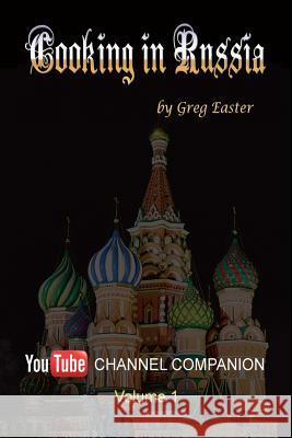 Cooking in Russia - Youtube Channel Companion Greg Easter 9781934939987 International Cuisine Press - książka