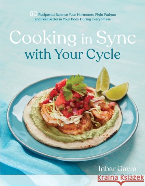 Cooking in Sync with Your Cycle: 60 Recipes to Balance Your Hormones, Fight Fatigue and Feel Better in Your Body During Every Phase Inbar Gavra 9798890031488 Page Street Publishing Co. - książka
