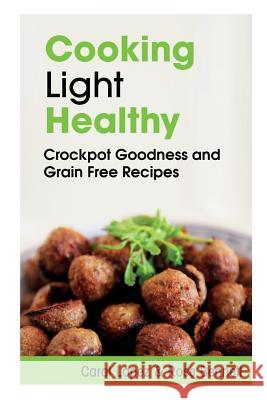 Cooking Light Healthy: Crockpot Goodness and Grain Free Recipes Carol Lopez Bennett Rose 9781632876997 Speedy Publishing Books - książka