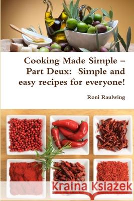 Cooking Made Simple - Part Deux: Simple and easy recipes for everyone! Roni Raulwing 9781105812460 Lulu.com - książka