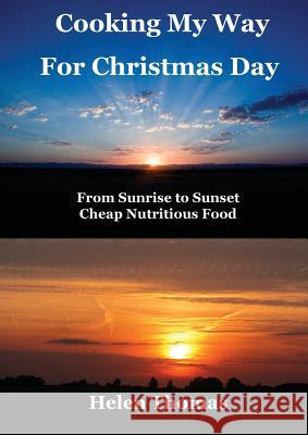 Cooking My Way for Christmas Day: From Sunrise to Sunset - Cheap, Nutritious Food Helen Thomas (Child and Adolescent Mental Health Services Brighton UK), Hilton Thomas 9781925319071 Grubooks - książka