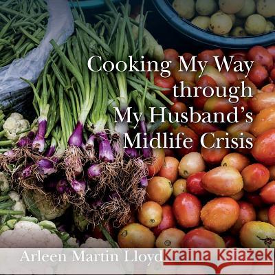 Cooking My Way through My Husband's Midlife Crisis Lloyd, Arleen Martin 9781502403193 Createspace - książka