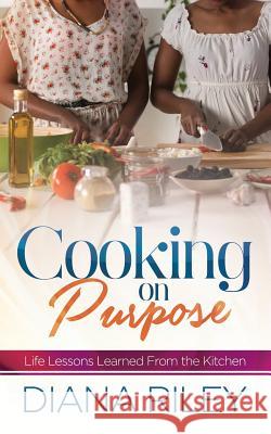 Cooking on Purpose: Life Lessons Learned From the Kitchen Riley, Diana 9781942838364 Purposely Created Publishing Group - książka