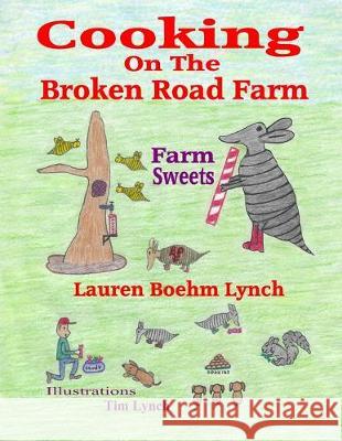 Cooking on the Broken Road Farm: Farm Sweets Tim Lynch Lauren Boehm Lynch 9781082200120 Independently Published - książka