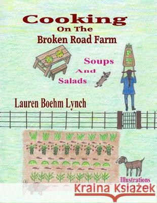 Cooking on the Broken Road Farm: Soups and Salads Tim Lynch Lauren Boehm Lynch 9781082202797 Independently Published - książka
