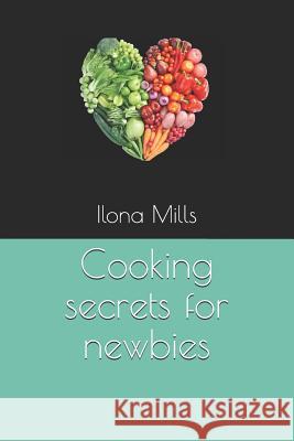 Cooking Secrets for Newbies Ilona Mills 9781091060395 Independently Published - książka
