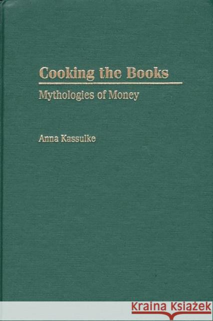 Cooking the Books: Mythologies of Money Kassulke, Anna 9780275970475 Praeger Publishers - książka