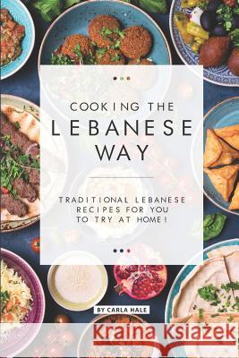 Cooking the Lebanese Way: Traditional Lebanese Recipes for You to Try at Home! Carla Hale 9781796412406 Independently Published - książka