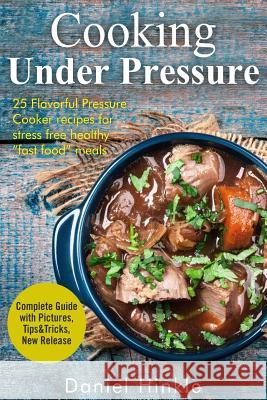 Cooking Under Pressure: 25 Simple Recipes For Tender Meals In No Time Delgado, Marvin 9781523416080 Createspace Independent Publishing Platform - książka