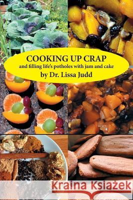 Cooking Up Crap: and filling life's potholes with jam and cake Judd, Lissa Elaine 9781505509472 Createspace - książka