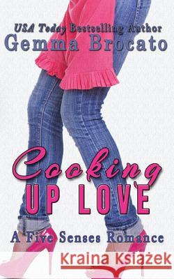 Cooking Up Love: A Five Senses Contemporary Romance Gemma Brocato 9781092293280 Independently Published - książka