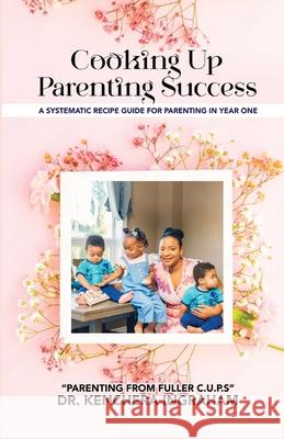 Cooking Up Parenting Success: A Systematic Recipe Guide to Parenting in Year One Kenchera Ingraham Shuranda Hall 9781738289400 Kenchera Ingraham - książka