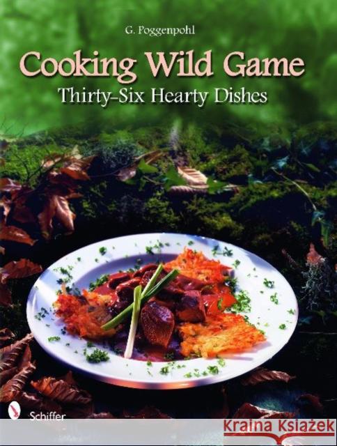 Cooking Wild Game: Thirty-Six Hearty Dishes Poggenpohl, G. 9780764336461 Schiffer Publishing - książka