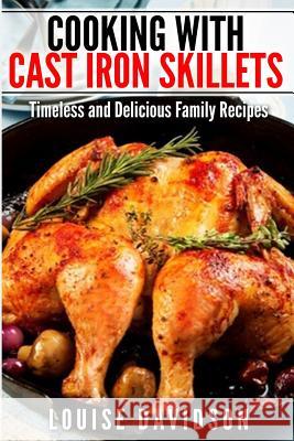Cooking with Cast Iron Skillets: Timeless and Delicious Family Recipes Louise Davidson 9781507753699 Createspace - książka