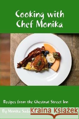 Cooking with Chef Monika: Recipes from the Chestnut Street Inn Monika Sudakov 9781678111120 Lulu Press - książka