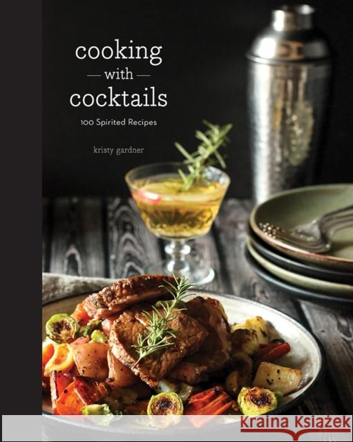 Cooking with Cocktails: 100 Spirited Recipes Kristy Gardner 9781581573978 Countryman Press - książka