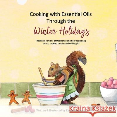 Cooking with Essential Oils Through the Winter Holidays: Healthier versions of traditional (and non-traditional) drinks, appetizers, desserts, candies Kerrie Hubbard 9781649450944 ISBN Services - książka