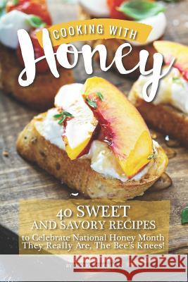Cooking with Honey: 40 Sweet and Savory Recipes to Celebrate National Honey Month - They Really Are, the Bee's Knees! Daniel Humphreys 9781795177412 Independently Published - książka