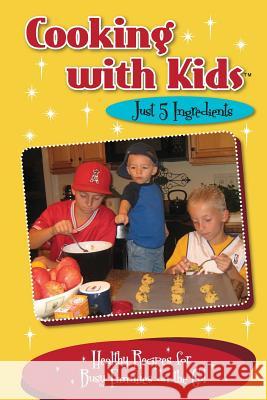 Cooking with Kids - Just 5 Ingredients: Healthy Recipes for Busy Families on the Go! Kelly Lambrakis 9780996813143 Twenty-Three Publishing - książka